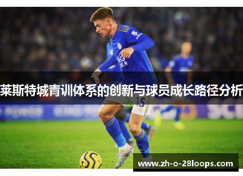 莱斯特城青训体系的创新与球员成长路径分析