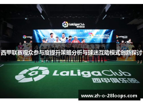 西甲联赛观众参与度提升策略分析与球迷互动模式创新探讨