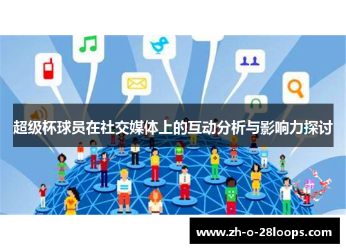 超级杯球员在社交媒体上的互动分析与影响力探讨