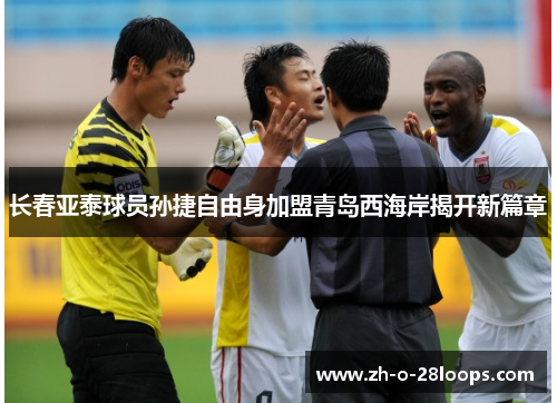 长春亚泰球员孙捷自由身加盟青岛西海岸揭开新篇章