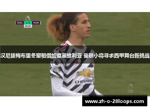 汉尼拔梅布里冬窗租借加盟塞维利亚 曼联小将寻求西甲舞台新挑战