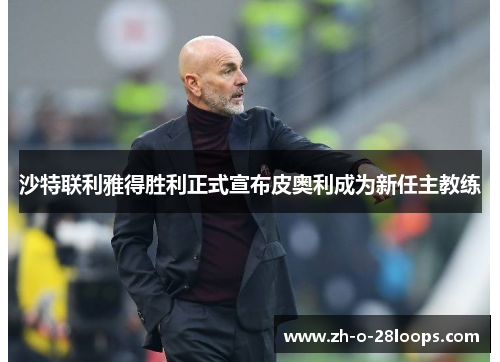 沙特联利雅得胜利正式宣布皮奥利成为新任主教练