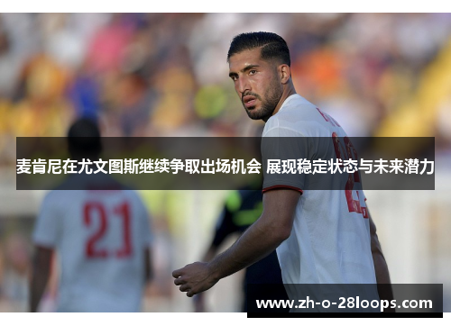 麦肯尼在尤文图斯继续争取出场机会 展现稳定状态与未来潜力