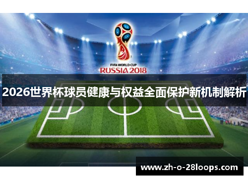2026世界杯球员健康与权益全面保护新机制解析